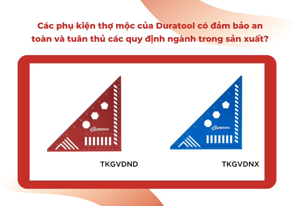 Các phụ kiện thợ mộc của Duratool có đảm bảo an toàn và tuân thủ các quy định ngành trong sản xuất?