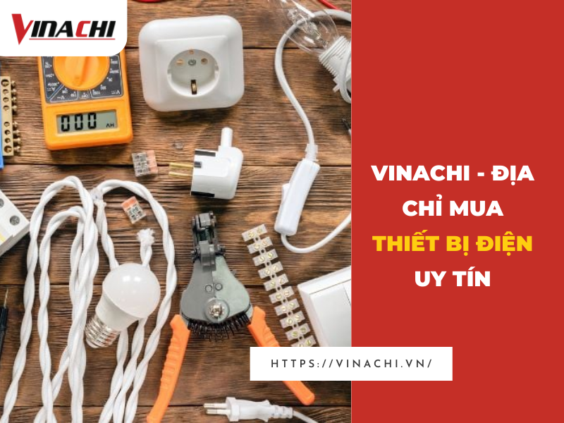 Thiết bị điện công nghiệp, điện dân dụng - VINACHI VIỆT NAM