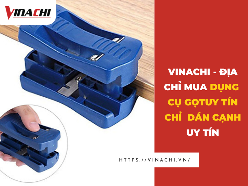 Dụng cụ gọt chỉ dán cạnh cầm tay cao cấp tại Vinachi Việt Nam