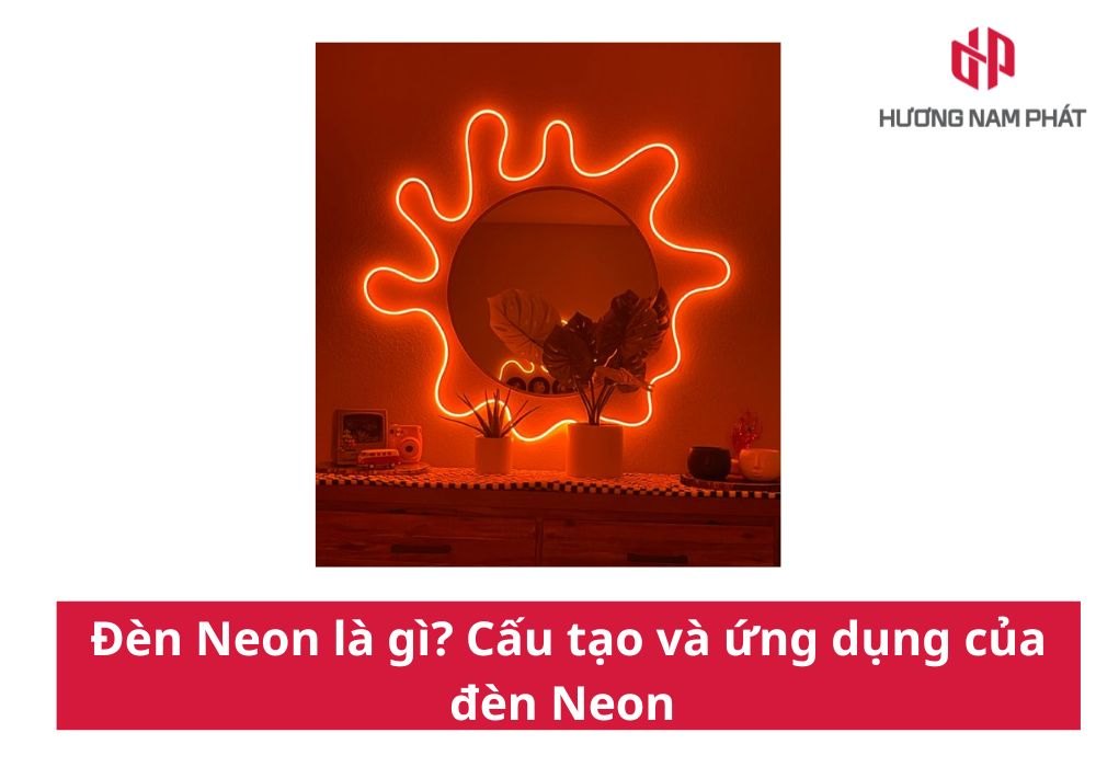 Đèn Neon là gì? Cấu tạo và ứng dụng của đèn Neon