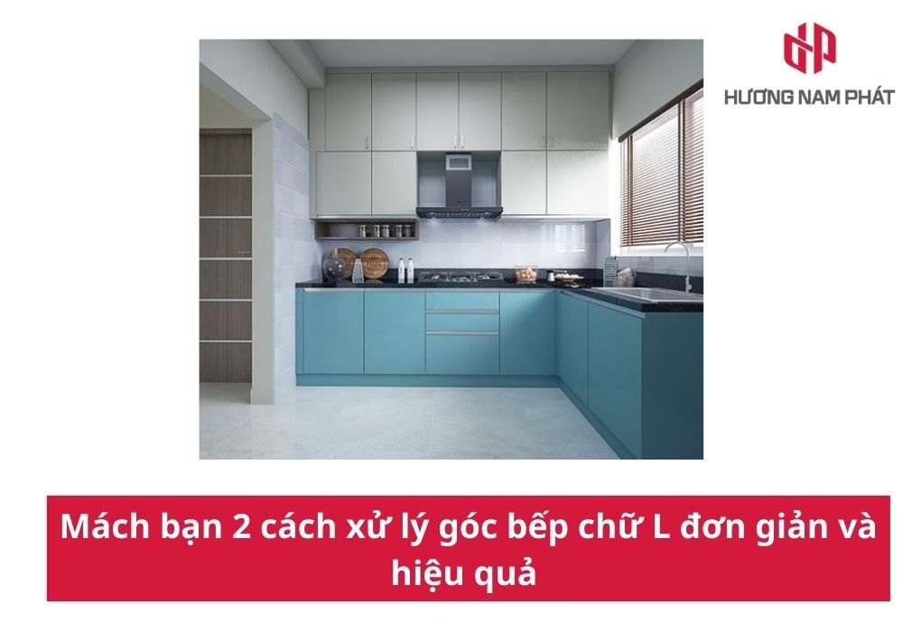 Mách bạn 2 cách xử lý góc bếp chữ L đơn giản và hiệu quả