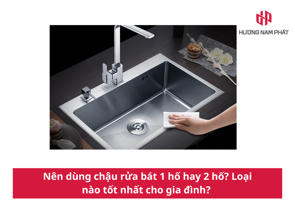 Nên dùng chậu rửa bát 1 hố hay 2 hố? Loại nào tốt nhất cho gia đình?