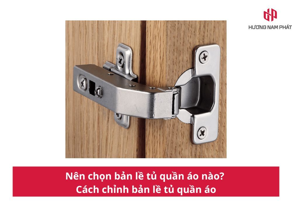 Nên chọn bản lề tủ quần áo nào? Cách chỉnh bản lề tủ quần áo