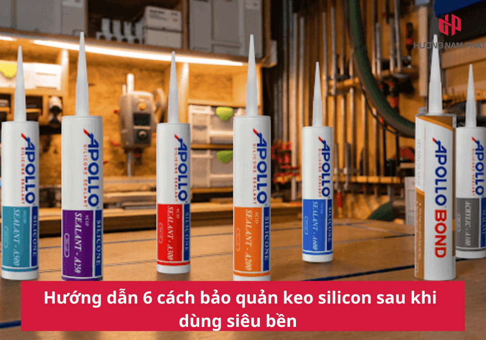 Hướng dẫn 6 cách bảo quản keo silicon sau khi dùng siêu bền