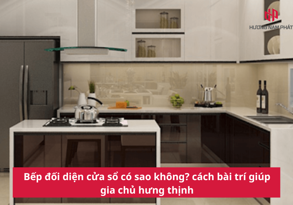 Bếp đối diện cửa sổ có sao không? cách bài trí giúp gia chủ hưng thịnh