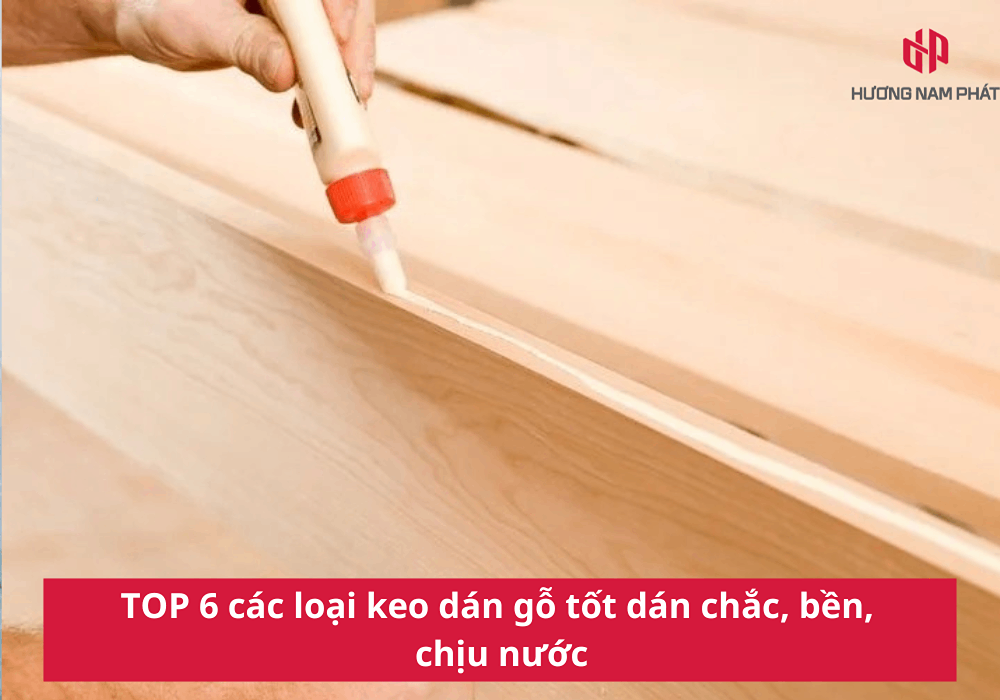TOP 6 các loại keo dán gỗ tốt dán chắc, bền, chịu nước