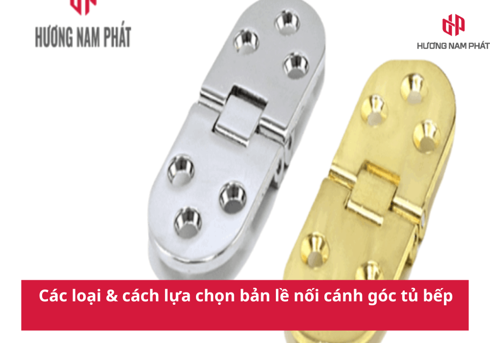 Các loại & cách lựa chọn bản lề nối cánh góc tủ bếp