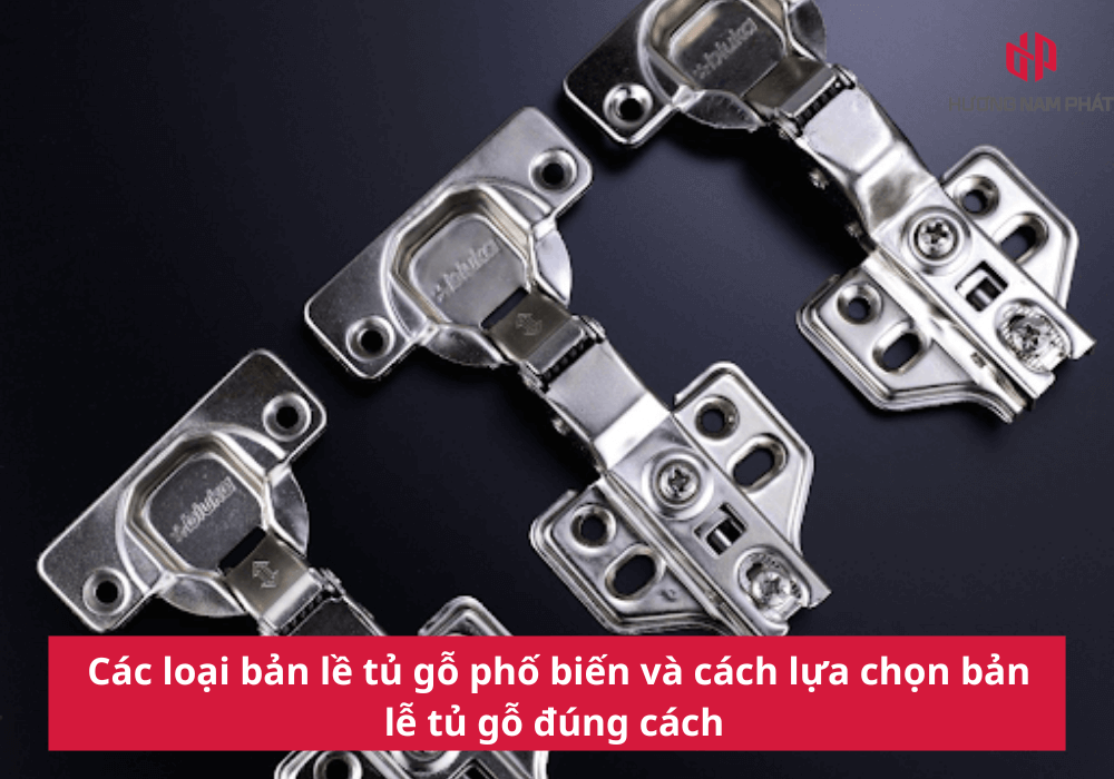 Các loại bản lề tủ gỗ phố biến và cách lựa chọn bản lễ tủ gỗ đúng cách