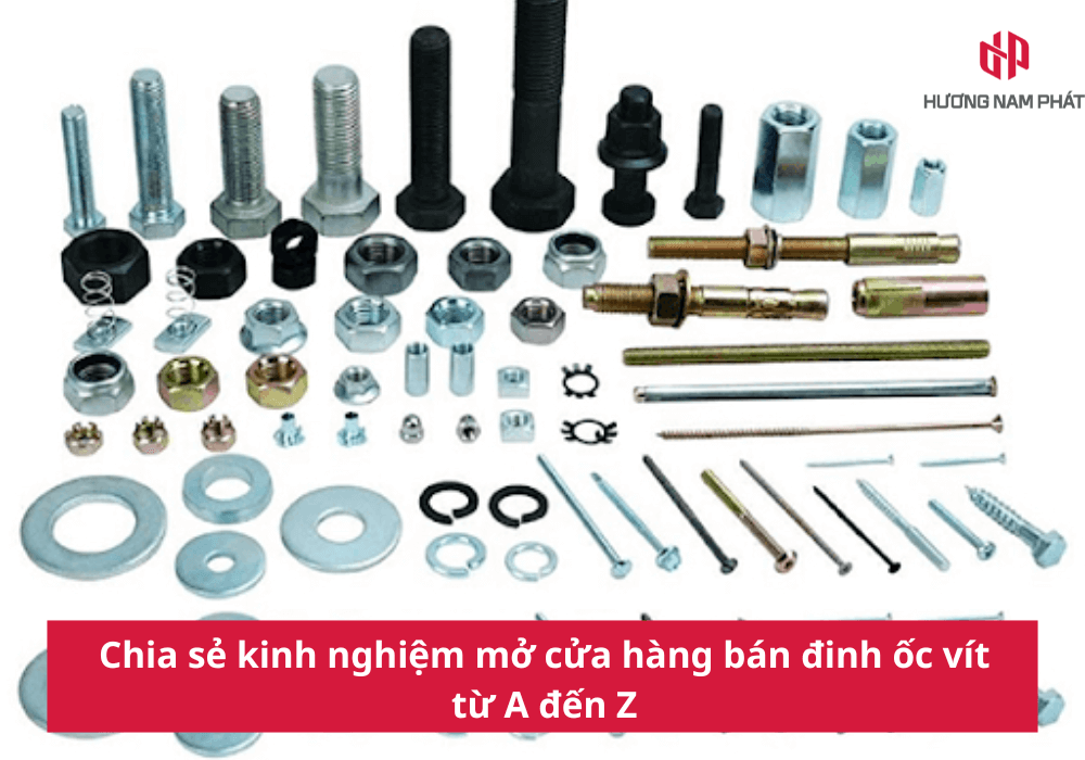 Chia sẻ kinh nghiệm mở cửa hàng bán đinh ốc vít từ A đến Z