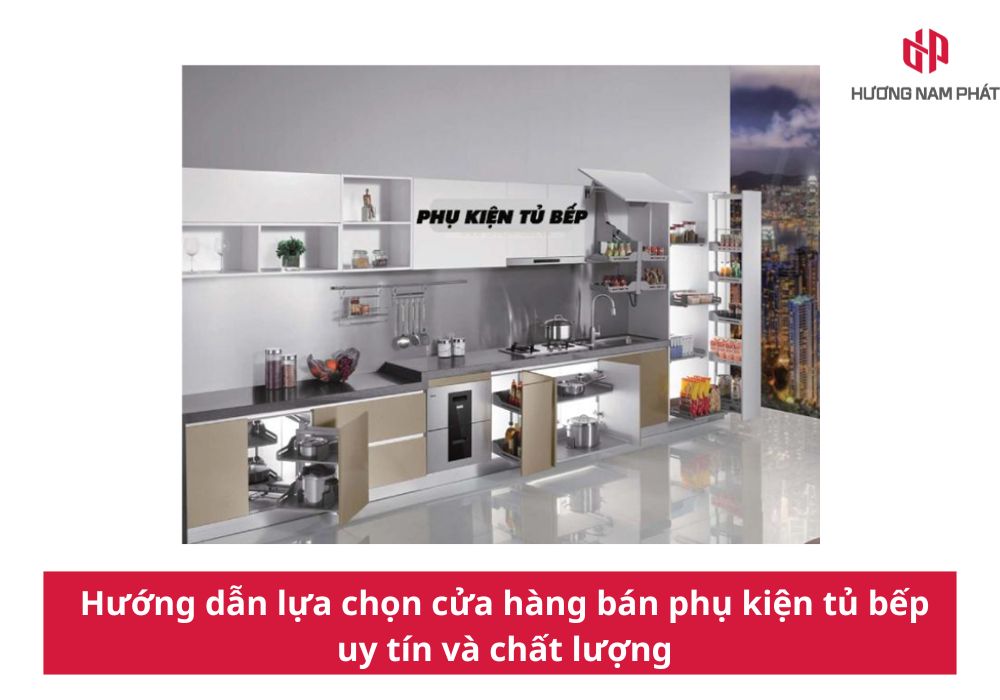 Hướng dẫn lựa chọn cửa hàng bán phụ kiện tủ bếp uy tín và chất lượng