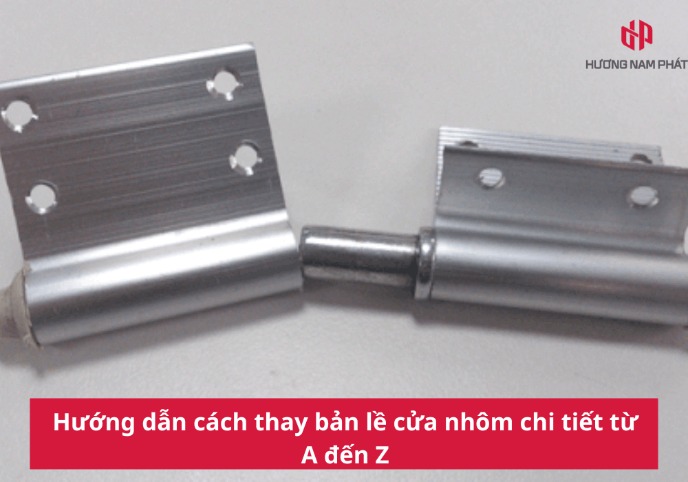 Hướng dẫn cách thay bản lề cửa nhôm chi tiết từ A đến Z