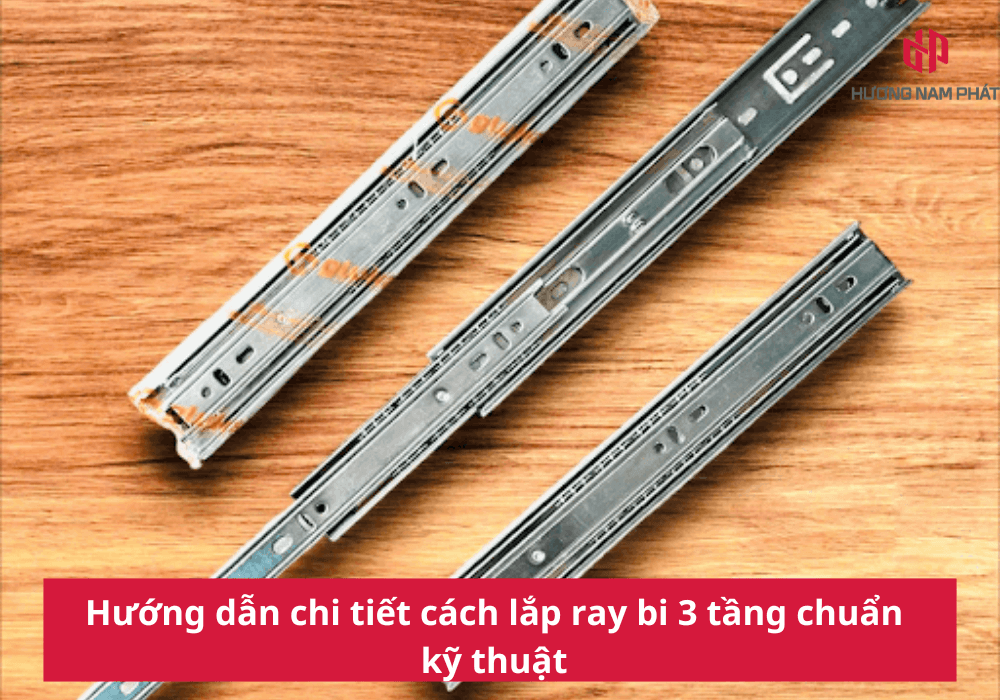 Hướng dẫn chi tiết cách lắp ray bi 3 tầng chuẩn kỹ thuật