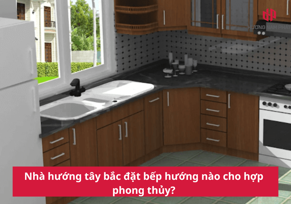 Nhà hướng tây bắc đặt bếp hướng nào cho hợp phong thủy?