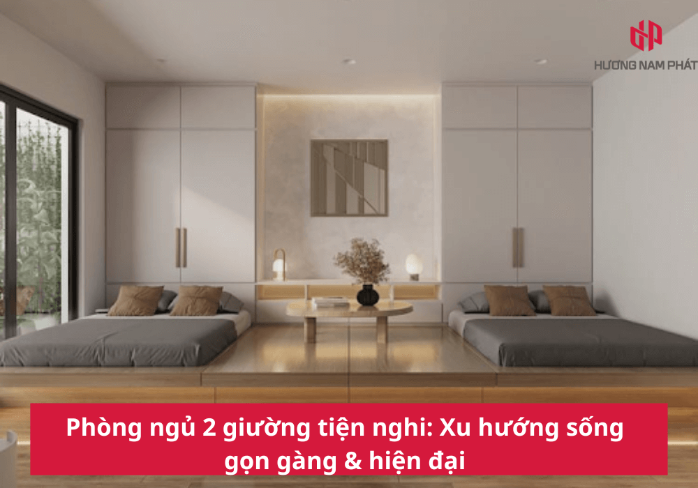 Phòng ngủ 2 giường tiện nghi: Xu hướng sống gọn gàng & hiện đại