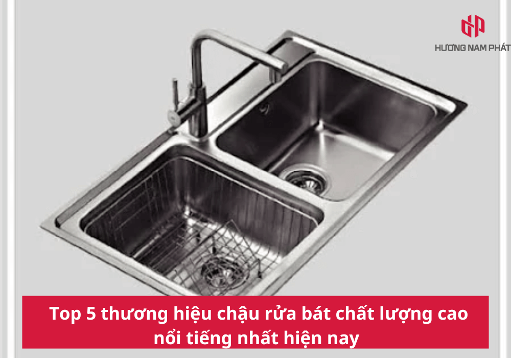 Top 5 thương hiệu chậu rửa bát chất lượng cao nổi tiếng nhất hiện nay