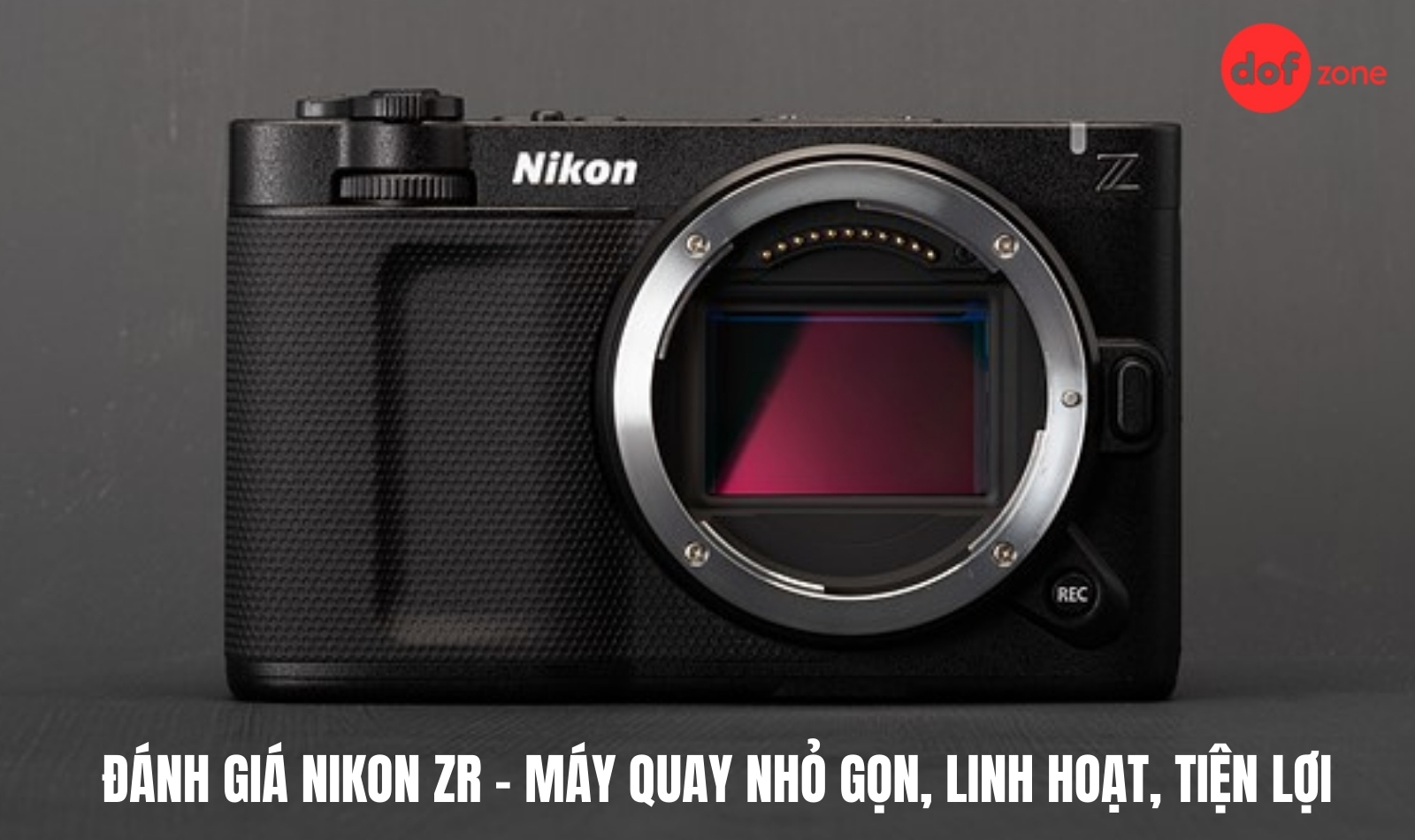 Đánh giá Nikon ZR - Máy quay nhỏ gọn, linh hoạt, tiện lợi