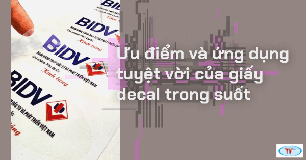 Ưu điểm và ứng dụng tuyệt vời của giấy decal trong suốt