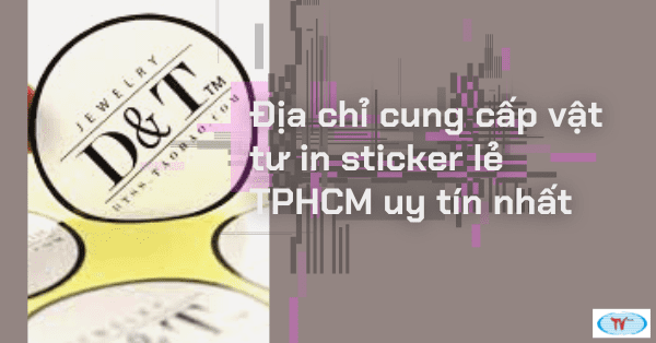 Địa chỉ cung cấp vật tư in sticker lẻ TPHCM uy tín nhất