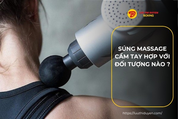 Súng massage cầm tay hợp với đối tượng nào?