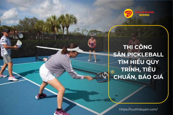 Thi công sân Pickleball: Tìm hiểu quy trình, tiêu chuẩn, báo giá