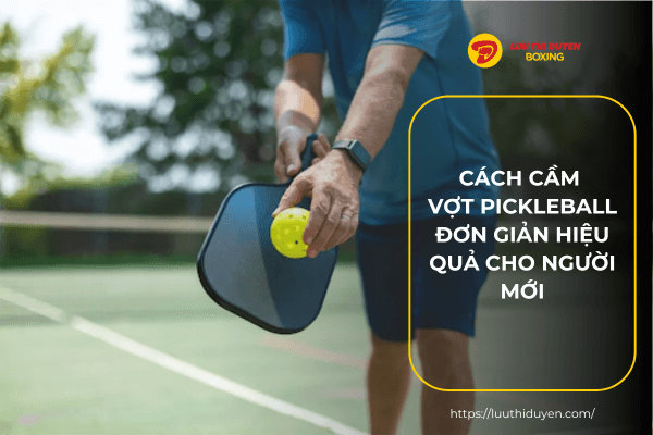 Cách cầm vợt pickleball đơn giản hiệu quả cho người mới