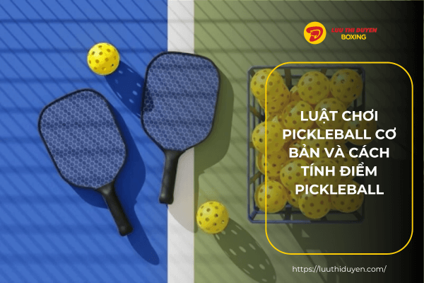 Luật chơi pickleball cơ bản và cách tính điểm pickleball