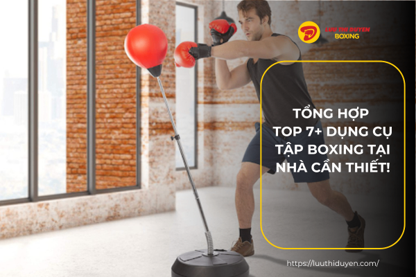 Tổng hợp top 7+ dụng cụ tập boxing tại nhà cần thiết!