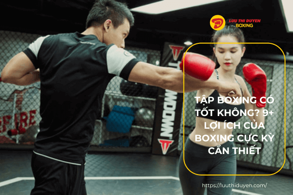 Tập boxing có tốt không? 9+ lợi ích của boxing cực kỳ cần thiết