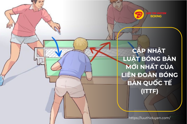 Cập nhật luật bóng bàn mới nhất của Liên đoàn Bóng bàn Quốc tế (ITTF)