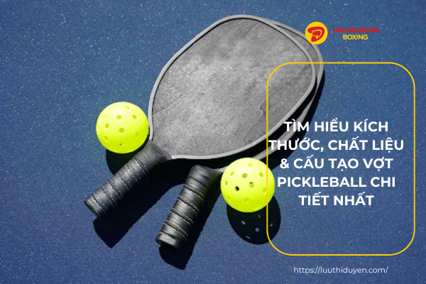 Tìm hiểu kích thước, chất liệu, cấu tạo vợt Pickleball