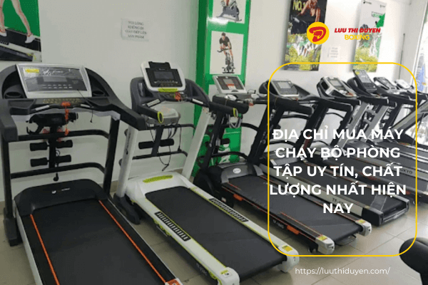 Địa chỉ mua máy chạy bộ phòng tập uy tín, chất lượng nhất hiện nay