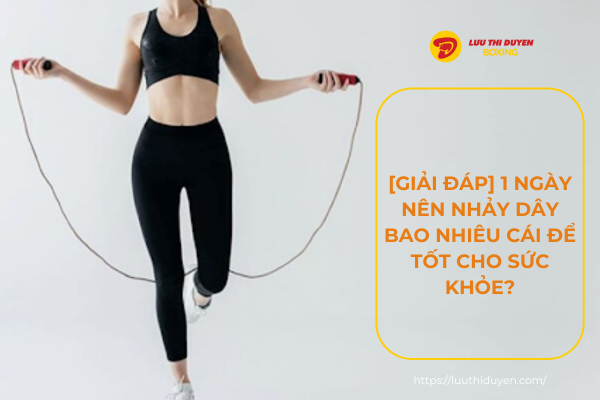 [Giải đáp] 1 ngày nên nhảy dây bao nhiêu cái để tốt cho sức khỏe?
