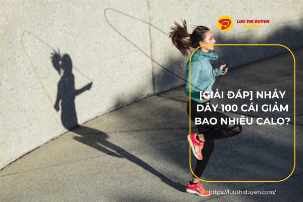 [Giải đáp] Nhảy dây 100 cái giảm bao nhiêu calo?