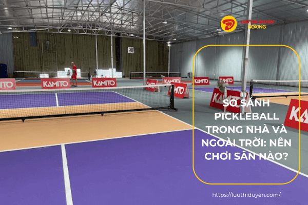 So sánh pickleball trong nhà và ngoài trời: Nên chơi sân nào?