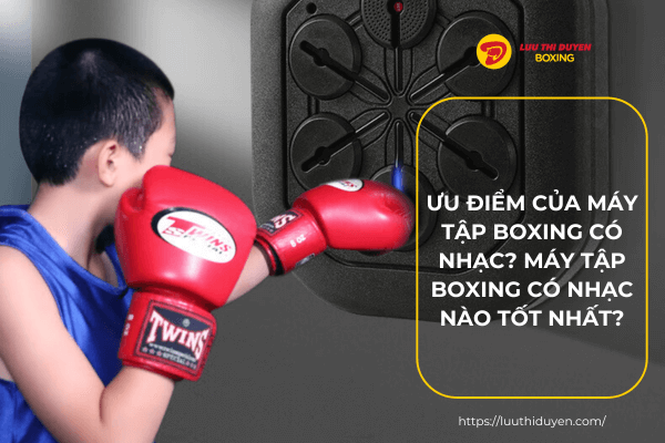 Ưu điểm của máy tập boxing có nhạc? Máy tập boxing có nhạc nào tốt nhất?