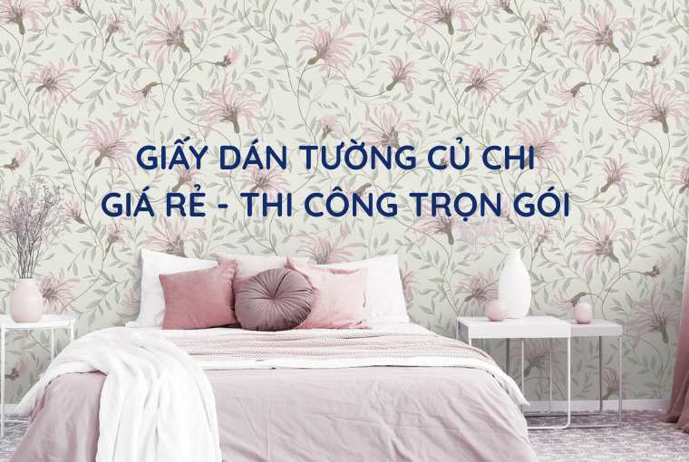 Giấy Dán Tường Củ Chi - Giá Rẻ, Thi Công Nhanh
