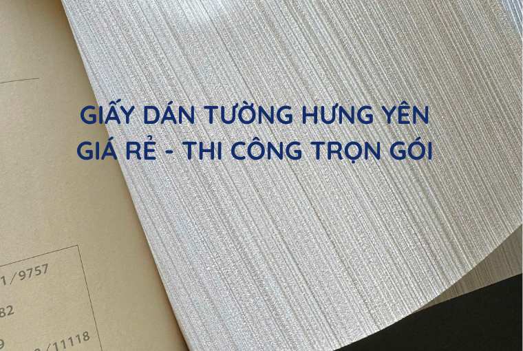 Giấy Dán Tường Hưng Yên Giá Rẻ - Thi Công Trọn Gói