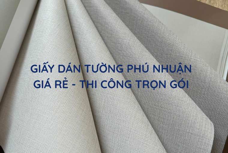 Giấy Dán Tường Phú Nhuận Giá Rẻ, Thi Công Nhanh