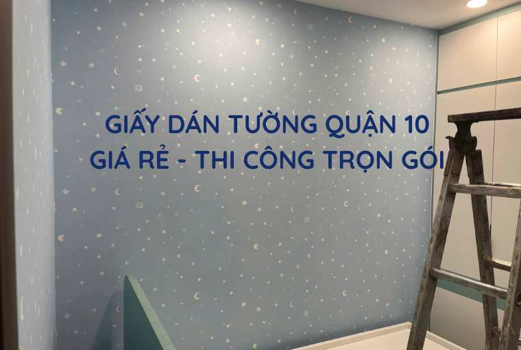 Giấy Dán Tường Quận 10 - Giá Rẻ, Thi Công Nhanh