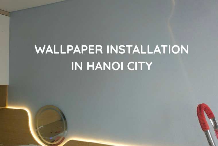 Wallpaper Installation in Hanoi City