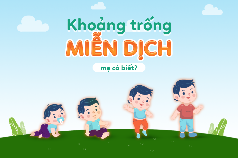 Khoảng trống miễn dịch - có thể mẹ chưa biết?