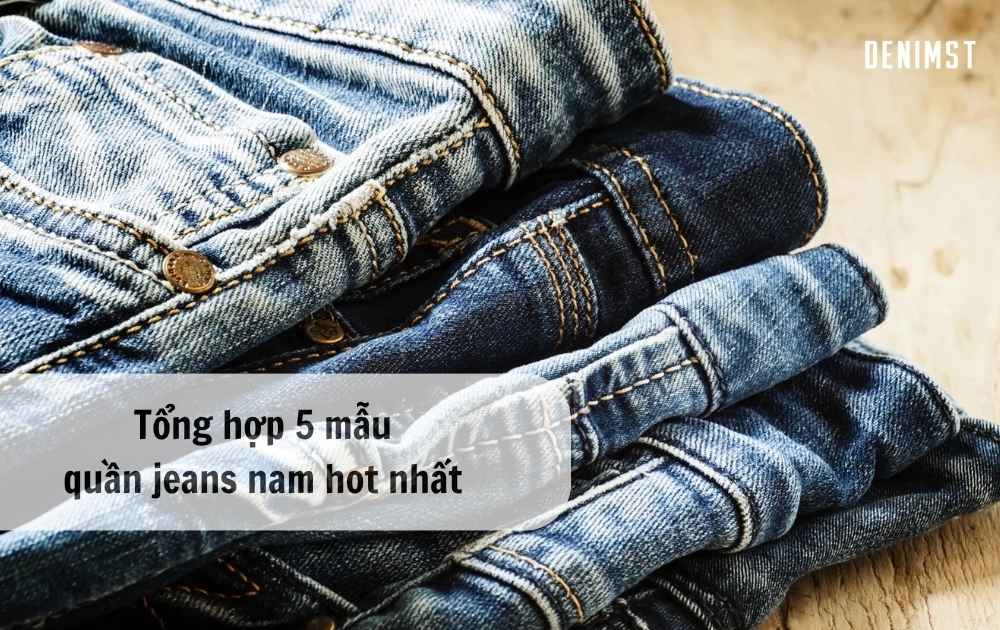Tổng hợp 5 mẫu quần jeans nam hot nhất 2025