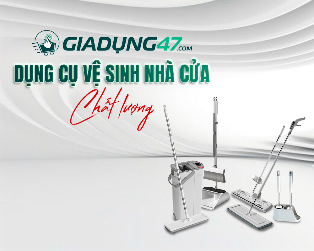 GIA DỤNG 47 - DỤNG CỤ VỆ SINH NHÀ CỬA CHẤT LƯỢNG