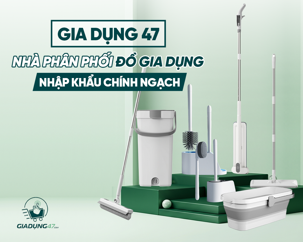 GIA DỤNG 47 - NHÀ PHÂN PHỐI ĐỒ GIA DỤNG NHẬP KHẨU CHÍNH NGẠCH