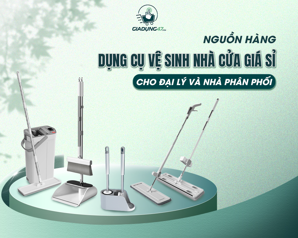 NGUỒN HÀNG DỤNG CỤ VỆ SINH NHÀ CỬA GIÁ SỈ CHO ĐẠI LÝ VÀ NHÀ PHÂN PHỐI