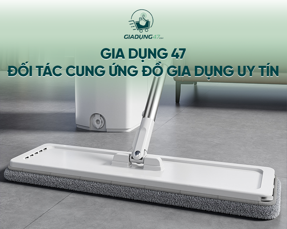 Gia Dụng 47 - Đối tác cung ứng đồ gia dụng uy tín