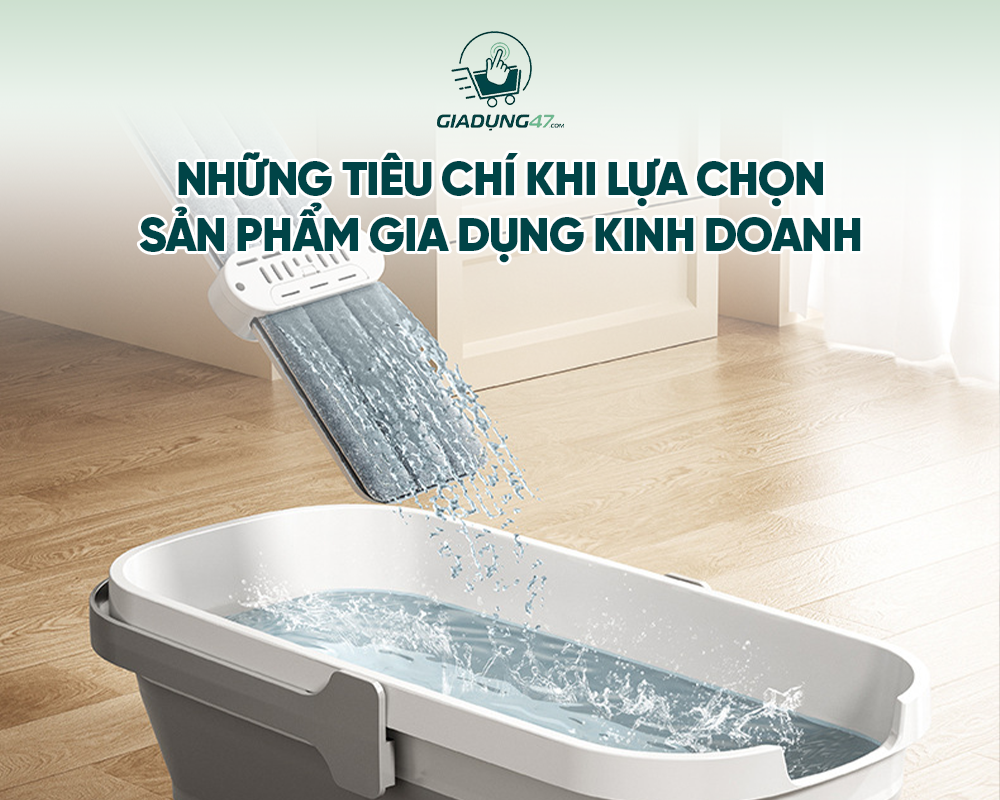 nhung-tieu-chi-can-biet-khi-lua-chon-san-pham-gia-dung-kinh-doanh-2.png