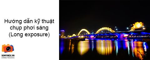 Hướng dẫn kỹ thuật chụp phơi sáng (Long exposure) trên máy ảnh Sony