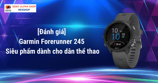 [Đánh giá]Garmin Forerunner 245 - siêu phẩm dành cho dân thể thao