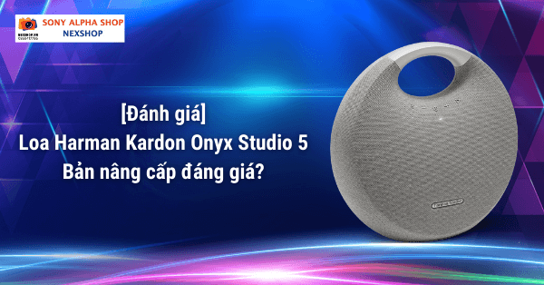 Đánh giá loa Harman Kardon Onyx Studio 5 - bản nâng cấp đáng giá?